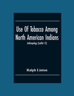Use Of Tobacco Among North American Indians; Anthropology 9354304370 Book Cover