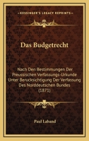 Das Budgetrecht: Nach Den Bestimmungen Der Preussischen Verfassungs-Urkunde Unter Ber�cksichtigung Der Verfassung Des Norddeutschen Bundes 1167437756 Book Cover