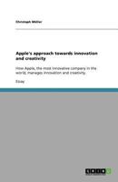 Apple's approach towards innovation and creativity: How Apple, the most innovative company in the world, manages innovation and creativity. 3640843916 Book Cover