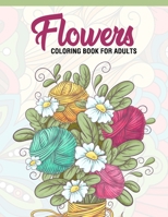 Flowers: Coloring Book for Adults: Adult Coloring Book with Fun, Easy, and Relaxing Coloring Pages | Featuring 45 Beautiful Floral Designs for Stress Relief, Spring Gardening Scenes, & Floral Patterns 1675570639 Book Cover