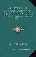 Aristotile E Il Metodo Scientifico Nell' Antichit� Greca: Studi Di Storia Della Filosofia... 1148668047 Book Cover