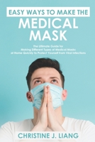 Easy Ways to Make the Medical Mask: The Ultimate Guide for Making Different Types of Medical Masks at Home Quickly to Protect Yourself from Viral Infections B086G279WW Book Cover