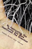By Destroying The Roots You Have Destroyed The Branches: (A Revelation Of The Ancient Hebrews0 1983483311 Book Cover