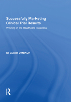 Successfully Marketing Clinical Trial Results: Winning in the Healthcare Business 1138620726 Book Cover