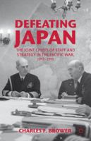 Defeating Japan: The Joint Chiefs of Staff and Strategy in the Pacific War, 1943-1945 1137025212 Book Cover