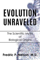 Evolution Unraveled: The Scientific Myths of Biological Origins 1630509590 Book Cover