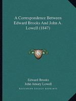 A Correspondence Between Edward Brooks & John A. Lowell 1240019564 Book Cover