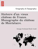 Histoire d'un vieux château de France. Monographe du château de Montataire. 1249007879 Book Cover