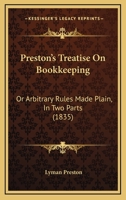 Preston's Treatise On Bookkeeping: Or Arbitrary Rules Made Plain, In Two Parts 1437074502 Book Cover