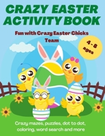 Crazy Easter Activity Book: For Kids ages 4-8 Mazes, Puzzles, Dot to Dot, Coloring, Word Search and More Lern & Fun Workbook for Children 6-8 B08X65NL2L Book Cover
