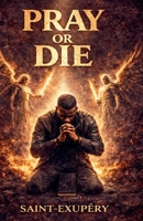 Pray or Die: Why Prayer Is No Longer Optional B0FR8YZFXS Book Cover