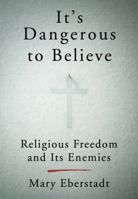 It's Dangerous to Believe: Religious Freedom and Its Enemies 0062454013 Book Cover