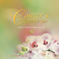Cancer's Greatest Gift: Keys to Vibrant Health and Joy 1477116494 Book Cover