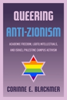 Queering Anti-Zionism: Academic Freedom, LGBTQ Intellectuals, and Israel/Palestine Campus Activism 0814349986 Book Cover