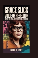 Grace Slick: Voice of Rebellion: Beyond the Stage, Into the Myth of a Rock Icon B0FVWDTV2F Book Cover