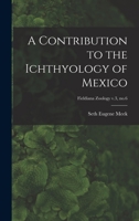 A Contribution to the Ichthyology of Mexico Volume Fieldiana Zoology V.3, No.6 101449947X Book Cover