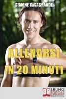 Allenarsi in 20 Minuti: Poche Regole ed Esercizi Efficaci per Ottenere il Massimo Risultato nel Minor Tempo Possibile (Italian Edition) 8861745776 Book Cover