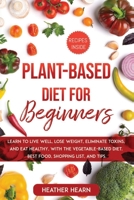 Plant-Based Diet for Beginners: Learn to Live Well, Lose Weight, Eliminate Toxins, and Eat Healthy, with the Vegetable-Based Diet. Best Food, Shopping List, and Tips. 167515242X Book Cover