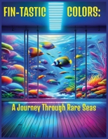FIN-TASTIC COLORS: A Journey Through Rare Seas: Discover rare and exotic fish B0CSYQFGW6 Book Cover