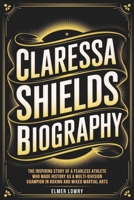 CLARESSA SHIELDS BIOGRAPHY: The Inspiring Story of a Fearless Athlete Who Made History as a Multi-Division Champion in Boxing and Mixed Martial Arts B0DWZY6Z6G Book Cover