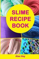 Slime Recipe Book: How to Make Amazing Slime at Home, Best Slime Recipes, Useful Tips and Tricks, Most Common Mistakes 198506331X Book Cover
