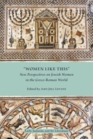 "Women Like This": New Perspectives on Jewish Women in the Greco-Roman World 1555404634 Book Cover