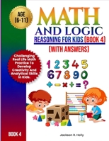 Math and Logic Reasoning For Kids {Book 4] [With Answers]: Challenging Real Life Practice To Develop Creativity And Analytical Skills In Kids. (Math and Logic Reasoning For Kids Series) B0CPF2NL78 Book Cover