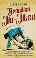 Brazilian Jiu-Jitsu: A Comprehensive Guide to BJJ Grappling Basics for Beginners and a Comparison with Japanese Jujitsu 1638181837 Book Cover