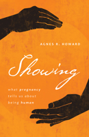 Showing: What Pregnancy Tells Us about Being Human 0802877230 Book Cover