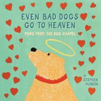 Even Bad Dogs Go to Heaven: More from the Dog Chapel 0810996294 Book Cover