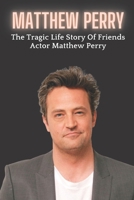 Matthew Perry: The Tragic Life Story Of Friends Actor Matthew Perry B0BLG1QTJP Book Cover