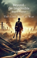 Beyond the Impossible Boys to Warrior: The Lone Wolf at War B0DXDGRPT5 Book Cover