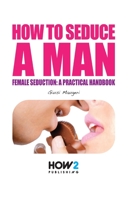 HOW TO SEDUCE A MAN: Female seduction: a practical handbook 8893050951 Book Cover