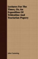 Lectures for the times, or, An exposition of tridentine and tractarian popery 1346273170 Book Cover