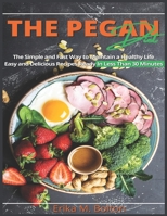 The Pegan Diet: The Simple and Fast Way to Maintain a Healthy Life-Easy and Delicious Recipes Ready In Less Than 30 Minutes B0991CGQQW Book Cover