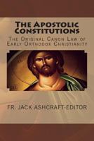 The Apostolic Constitutions: The Original Canon Law of Early Orthodox Christianity 1495462307 Book Cover