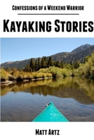 Confessions of a Weekend Warrior: Kayaking Stories 130411774X Book Cover