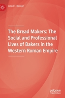 The Bread Makers: The Social and Professional Lives of Bakers in the Western Roman Empire 3030466035 Book Cover