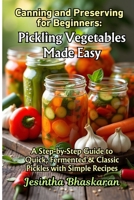 Canning and Preserving for Beginners: Pickling Vegetables Made Easy: A Step-by-Step Guide to Quick, Fermented & Classic Pickles with Simple Recipes ... Canning & Preserving Guide for Beginners) B0F282WXBX Book Cover