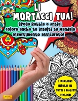 Li Mortacci Tua: Sfoga rabbia e ansia! Colora anche tu insulti su mandala. Divertimento assicurato (i migliori 40 insulti in tutti i dialetti italiani) (Italian Edition) B086PQV29Y Book Cover