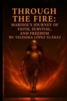 "Through the Fire: Marisol's Journey of Faith, Survival, and Freedom" B0G4T6TTW4 Book Cover