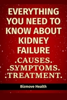 Everything you need to know about Kidney Failure: Causes, Symptoms, Treatment B0948GRQ1K Book Cover