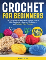 Crochet for Beginners - The Key to Crafting Magic with Stunning Projects, Clear Step-by-Step Illustrated Techniques, and Exclusive Video Tutorials B0F1684TF7 Book Cover