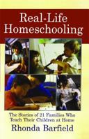 Real-Life Homeschooling: The Stories of 21 Families Who Teach Their Children at Home 0743442296 Book Cover