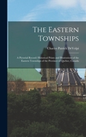 The Eastern Townships: a Pictorial Record: Historical Prints and Illustrations of the Eastern Townships of the Province of Quebec, Canada 1014737435 Book Cover