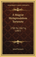 A Magyar Hirlapirodalom Tortenete: 1780 Tol 1867 Ig (1887) 1168145058 Book Cover