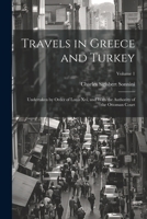 Travels in Greece and Turkey: Undertaken by Order of Louis Xvi, and With the Authority of the Ottoman Court; Volume 1 1021755427 Book Cover