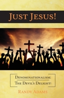 Just Jesus!: Denominationalism: The Devil's Delight! B0B9R2FL6X Book Cover