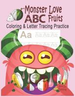 Monster Love ABC Fruits Coloring & Letter Tracing Practice: Alphabet Handwriting Practice & Coloring Fruits for Kids Ages 3-5 Kindergarten, Prek, Preschool Workbook with Monster 1798477394 Book Cover