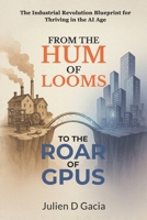 From the Hum of Looms to the Roar of GPUs: The Industrial Revolution Blueprint for Thriving in the AI Age B0FKMN7JTZ Book Cover